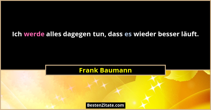 Ich werde alles dagegen tun, dass es wieder besser läuft.... - Frank Baumann
