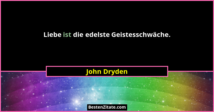 Liebe ist die edelste Geistesschwäche.... - John Dryden