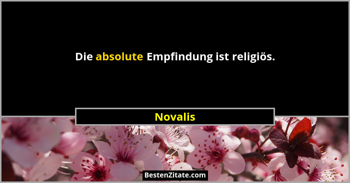 Die absolute Empfindung ist religiös.... - Novalis