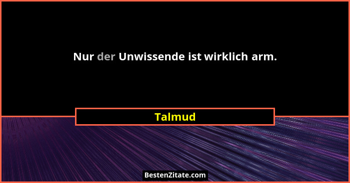Nur der Unwissende ist wirklich arm.... - Talmud