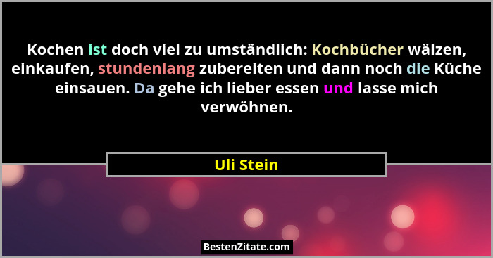Kochen ist doch viel zu umständlich: Kochbücher wälzen, einkaufen, stundenlang zubereiten und dann noch die Küche einsauen. Da gehe ich li... - Uli Stein