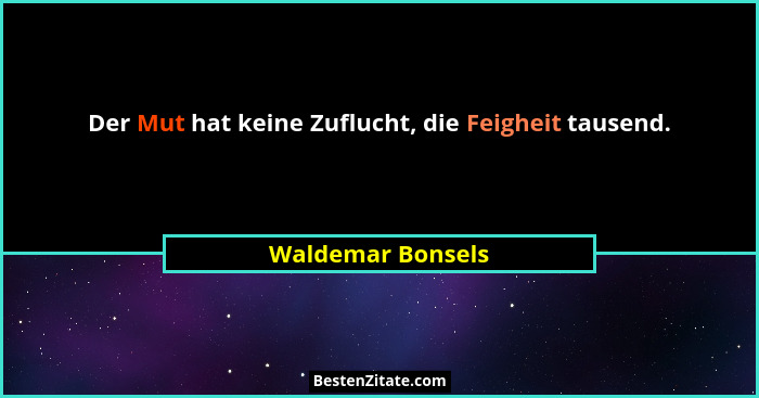 Der Mut hat keine Zuflucht, die Feigheit tausend.... - Waldemar Bonsels