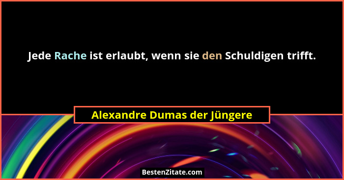 Jede Rache ist erlaubt, wenn sie den Schuldigen trifft.... - Alexandre Dumas der Jüngere