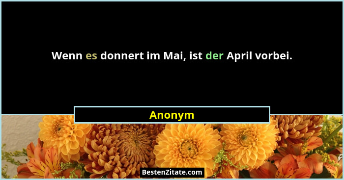 Wenn es donnert im Mai, ist der April vorbei.... - Anonym