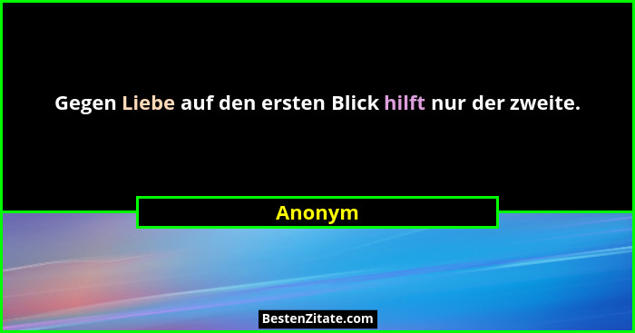 Gegen Liebe auf den ersten Blick hilft nur der zweite.... - Anonym