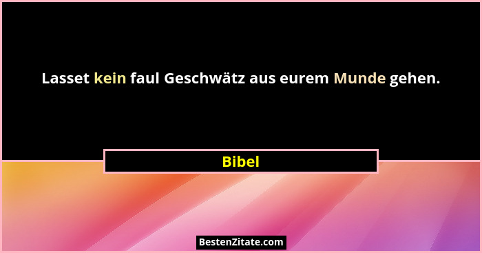 Lasset kein faul Geschwätz aus eurem Munde gehen.... - Bibel