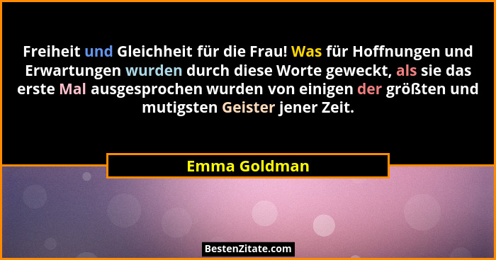 Freiheit und Gleichheit für die Frau! Was für Hoffnungen und Erwartungen wurden durch diese Worte geweckt, als sie das erste Mal ausges... - Emma Goldman