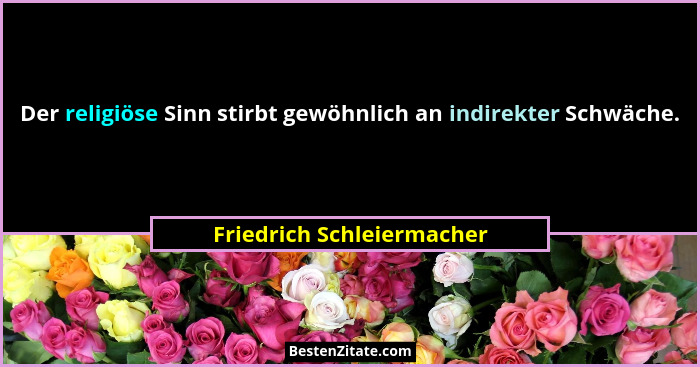 Der religiöse Sinn stirbt gewöhnlich an indirekter Schwäche.... - Friedrich Schleiermacher