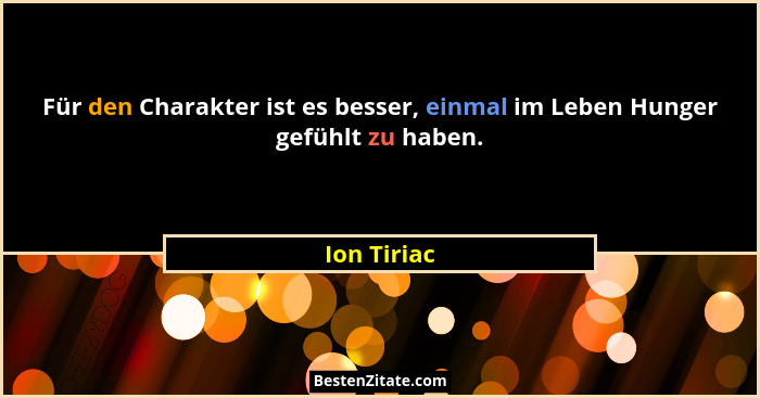 Für den Charakter ist es besser, einmal im Leben Hunger gefühlt zu haben.... - Ion Tiriac