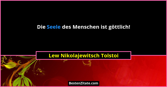 Die Seele des Menschen ist göttlich!... - Lew Nikolajewitsch Tolstoi