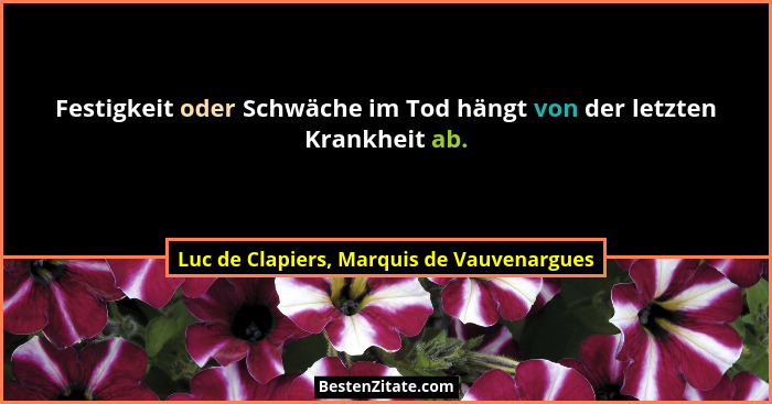 Festigkeit oder Schwäche im Tod hängt von der letzten Krankheit ab.... - Luc de Clapiers, Marquis de Vauvenargues