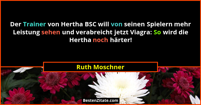 Der Trainer von Hertha BSC will von seinen Spielern mehr Leistung sehen und verabreicht jetzt Viagra: So wird die Hertha noch härter!... - Ruth Moschner