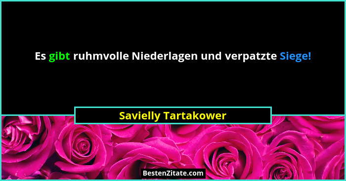 Es gibt ruhmvolle Niederlagen und verpatzte Siege!... - Savielly Tartakower