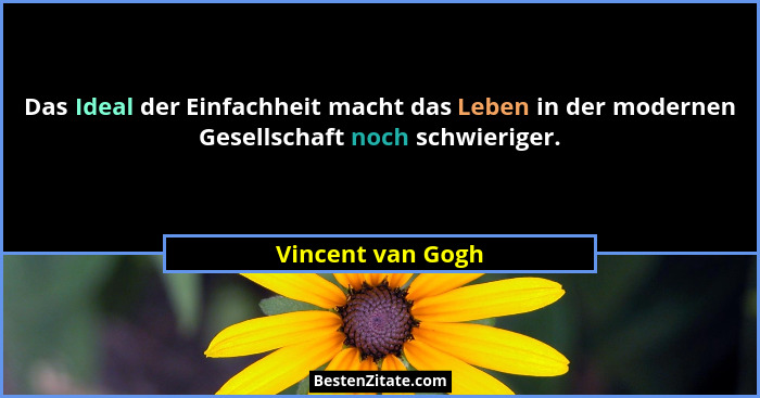 Das Ideal der Einfachheit macht das Leben in der modernen Gesellschaft noch schwieriger.... - Vincent van Gogh