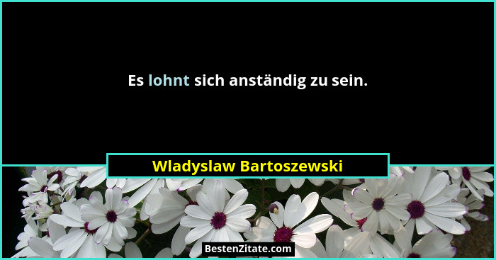 Es lohnt sich anständig zu sein.... - Wladyslaw Bartoszewski