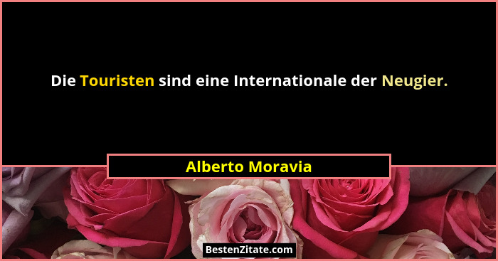 Die Touristen sind eine Internationale der Neugier.... - Alberto Moravia