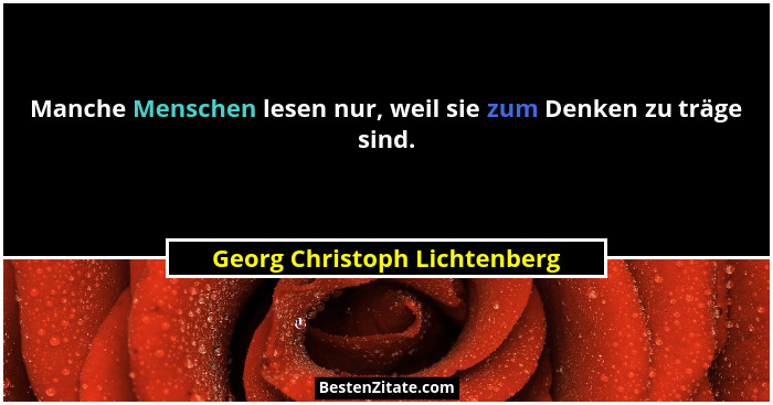 Manche Menschen lesen nur, weil sie zum Denken zu träge sind.... - Georg Christoph Lichtenberg