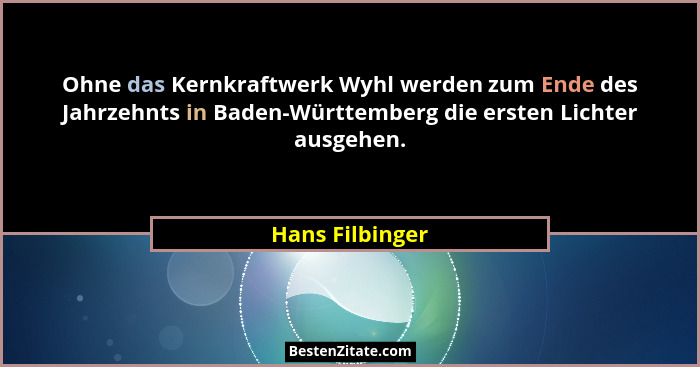 Ohne das Kernkraftwerk Wyhl werden zum Ende des Jahrzehnts in Baden-Württemberg die ersten Lichter ausgehen.... - Hans Filbinger