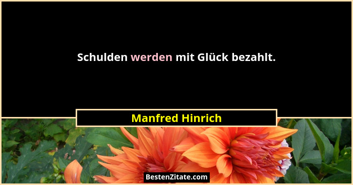 Schulden werden mit Glück bezahlt.... - Manfred Hinrich