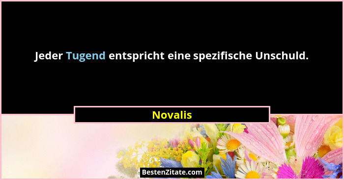 Jeder Tugend entspricht eine spezifische Unschuld.... - Novalis