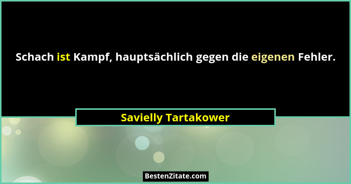 Schach ist Kampf, hauptsächlich gegen die eigenen Fehler.... - Savielly Tartakower