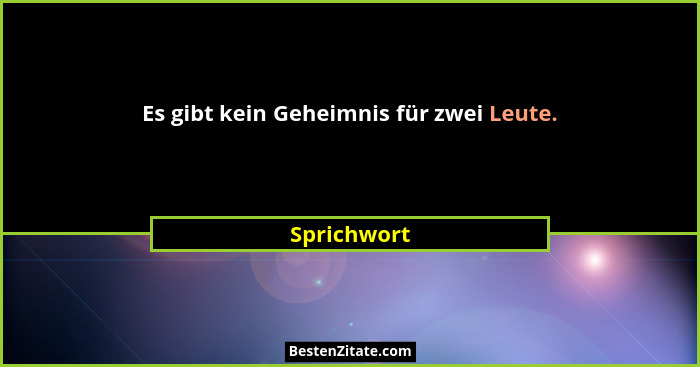 Es gibt kein Geheimnis für zwei Leute.... - Sprichwort