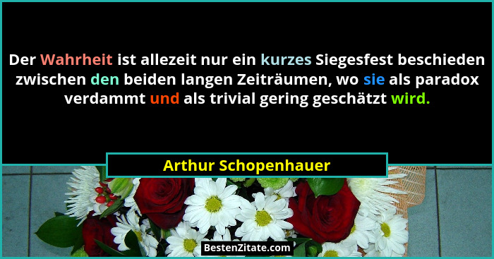 Der Wahrheit ist allezeit nur ein kurzes Siegesfest beschieden zwischen den beiden langen Zeiträumen, wo sie als paradox verdamm... - Arthur Schopenhauer