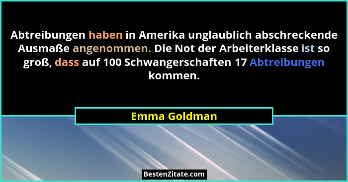 Abtreibungen haben in Amerika unglaublich abschreckende Ausmaße angenommen. Die Not der Arbeiterklasse ist so groß, dass auf 100 Schwan... - Emma Goldman