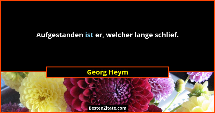 Aufgestanden ist er, welcher lange schlief.... - Georg Heym