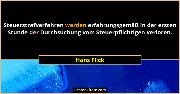 Steuerstrafverfahren werden erfahrungsgemäß in der ersten Stunde der Durchsuchung vom Steuerpflichtigen verloren.... - Hans Flick