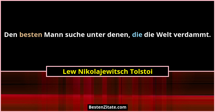 Den besten Mann suche unter denen, die die Welt verdammt.... - Lew Nikolajewitsch Tolstoi