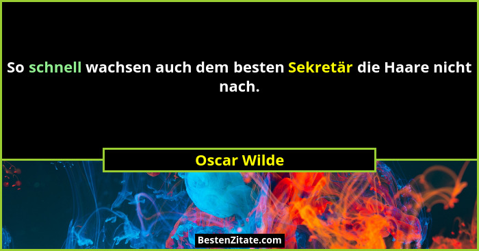 So schnell wachsen auch dem besten Sekretär die Haare nicht nach.... - Oscar Wilde