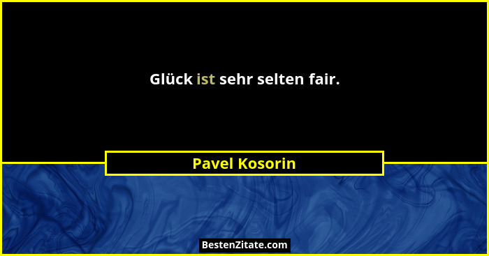 Glück ist sehr selten fair.... - Pavel Kosorin