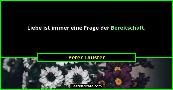 Liebe ist immer eine Frage der Bereitschaft.... - Peter Lauster