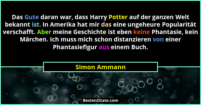 Das Gute daran war, dass Harry Potter auf der ganzen Welt bekannt ist. In Amerika hat mir das eine ungeheure Popularität verschafft. Ab... - Simon Ammann