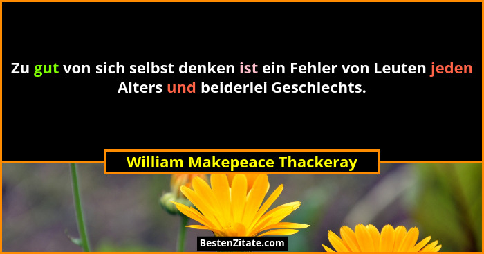 Zu gut von sich selbst denken ist ein Fehler von Leuten jeden Alters und beiderlei Geschlechts.... - William Makepeace Thackeray