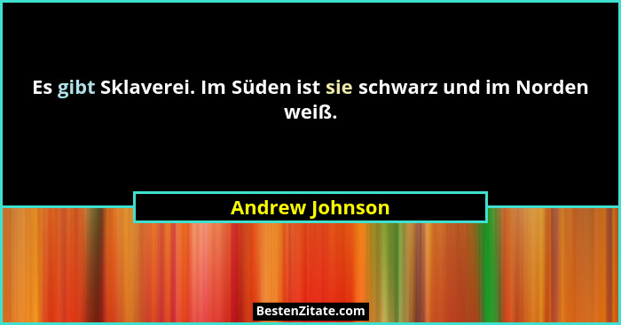 Es gibt Sklaverei. Im Süden ist sie schwarz und im Norden weiß.... - Andrew Johnson