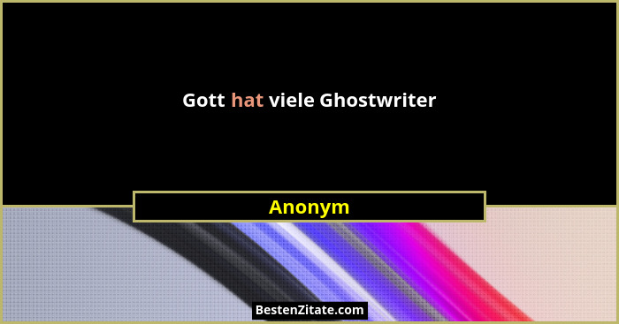 Gott hat viele Ghostwriter... - Anonym