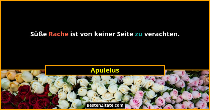 Süße Rache ist von keiner Seite zu verachten.... - Apuleius