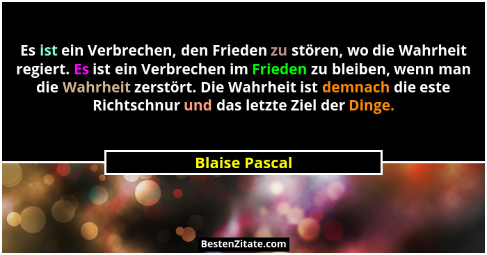 Es ist ein Verbrechen, den Frieden zu stören, wo die Wahrheit regiert. Es ist ein Verbrechen im Frieden zu bleiben, wenn man die Wahrh... - Blaise Pascal