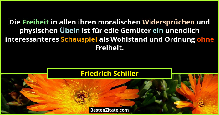 Die Freiheit in allen ihren moralischen Widersprüchen und physischen Übeln ist für edle Gemüter ein unendlich interessanteres Sch... - Friedrich Schiller