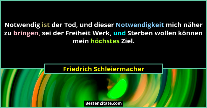 Notwendig ist der Tod, und dieser Notwendigkeit mich näher zu bringen, sei der Freiheit Werk, und Sterben wollen können mei... - Friedrich Schleiermacher