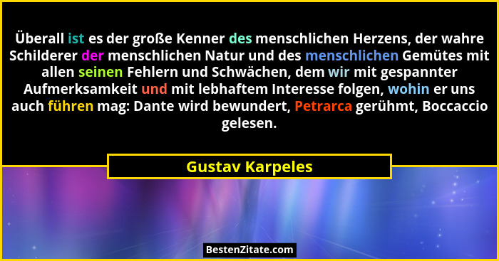 Überall ist es der große Kenner des menschlichen Herzens, der wahre Schilderer der menschlichen Natur und des menschlichen Gemütes m... - Gustav Karpeles
