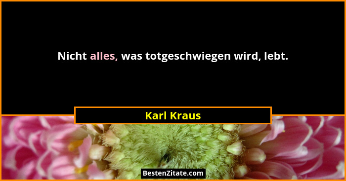 Nicht alles, was totgeschwiegen wird, lebt.... - Karl Kraus