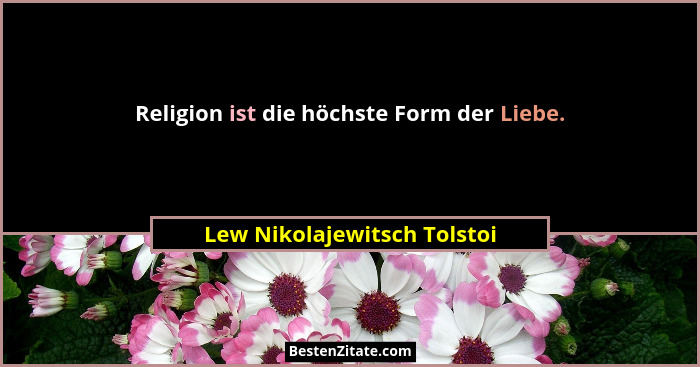 Religion ist die höchste Form der Liebe.... - Lew Nikolajewitsch Tolstoi