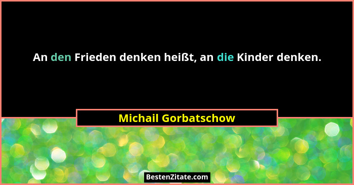 An den Frieden denken heißt, an die Kinder denken.... - Michail Gorbatschow
