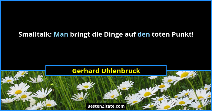 Smalltalk: Man bringt die Dinge auf den toten Punkt!... - Gerhard Uhlenbruck