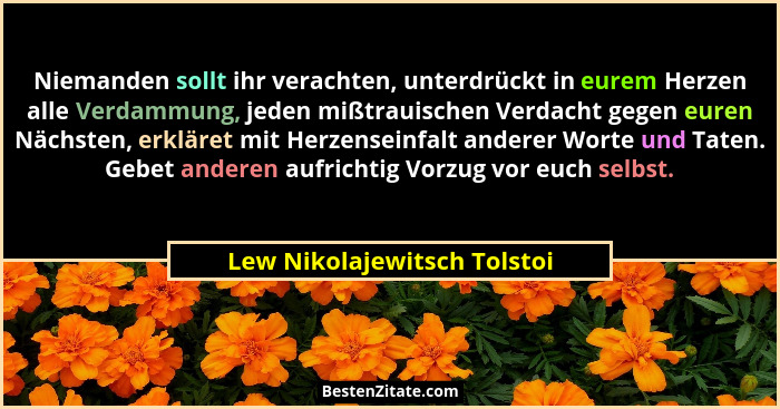 Niemanden sollt ihr verachten, unterdrückt in eurem Herzen alle Verdammung, jeden mißtrauischen Verdacht gegen euren Näch... - Lew Nikolajewitsch Tolstoi