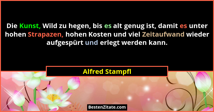 Die Kunst, Wild zu hegen, bis es alt genug ist, damit es unter hohen Strapazen, hohen Kosten und viel Zeitaufwand wieder aufgespürt u... - Alfred Stampfl