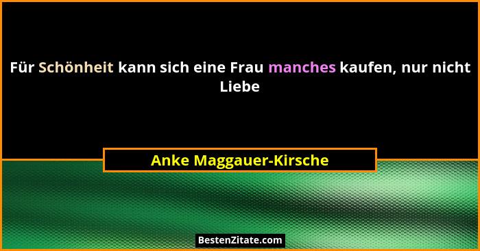 Für Schönheit kann sich eine Frau manches kaufen, nur nicht Liebe... - Anke Maggauer-Kirsche